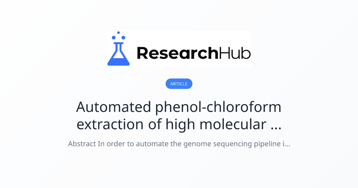 Automated phenol-chloroform extraction of high molecular ... | ResearchHub